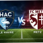 Le Havre Lawan Metz: Pertarungan Sengit di Ligue 1